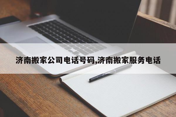 济南搬家公司电话号码,济南搬家服务电话