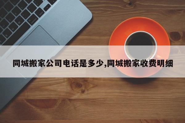 同城搬家公司电话是多少,同城搬家收费明细