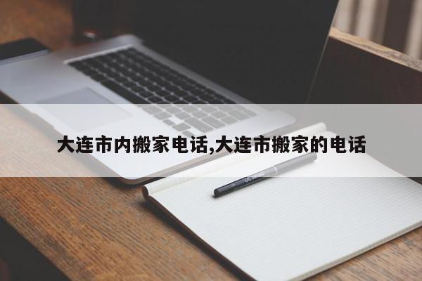 大连市内搬家电话,大连市搬家的电话